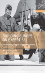 Building Europe on Expertise: Innovators, Organizers, Networkers - Helmuth Trischler, Martin Kohlrausch