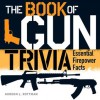 The Book of Gun Trivia: Essential Firepower Facts - Gordon Rottman