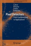 Pixel Detectors: From Fundamentals to Applications - Leonardo Rossi, Peter Fischer, Tilman Rohe