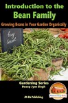 Introduction to the Bean Family - Growing Beans in Your Garden Organically (Gardening Series Book 8) - Dueep Jyot Singh, John Davidson, Mendon Cottage Books