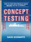 Concept Testing: How to Test New Product Ideas Before You Go to Market - David J. Schwartz