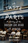 A Taste of Paris: A History of the Parisian Love Affair with Food - David Downie