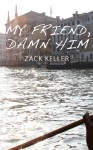 My Friend, Damn Him - Zack Keller