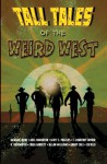 Tall Tales of the Weird West - Axel Howerton, Scott S. Phillips, Jackson Lowry, R. Overwater, C. Courtney Joyner, Craig Garrett, Allan Williams, Grady Cole, Axel Howerton, R. Overwater