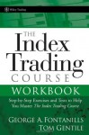 The Index Trading Course Workbook: Step-by-Step Exercises and Tests to Help You Master The Index Trading Course (Wiley Trading) - George A. Fontanills, Tom Gentile