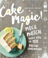 Cake Magic!: Mix & Match Your Way to 100 Amazing Combinations - Caroline Wright