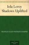 Iola Leroy Shadows Uplifted - Frances Ellen Watkins Harper