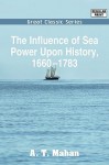 The Influence of Sea Power Upon History, 1660-1783 - Alfred Thayer Mahan