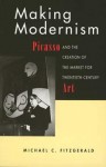Making Modernism: Picasso and the Creation of the Market for Twentieth-Century Art - Michael C. Fitzgerald
