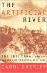The Artificial River: The Erie Canal and the Paradox of Progress, 1817-1862 - Carol Sheriff