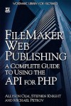 FileMaker Web Publishing: A Complete Guide to Using the API for PHP - Allyson Olm, Stephen Knight