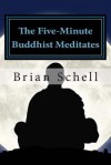 The Five-Minute Buddhist Meditates: Getting Started in Meditation the Simple Way - Brian Schell