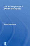 The Routledge Guide to William Shakespeare (Routledge Guides to Literature) - Robert Shaughnessy