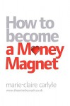How to Become a Money Magnet - Marie-Claire Carlyle