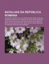 Batalhas Da Rep Blica Romana: Segunda Guerra Civil Da Rep Blica de Roma, Batalha de Munda, Batalha de Heracleia, Batalha de Carrhae - Source Wikipedia