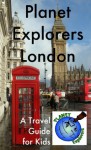 Planet Explorers London: A Travel Guide for Kids - Laura Schaefer