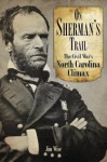 On Sherman's Trail: The Civil War's North Carolina Climax - Jim Wise