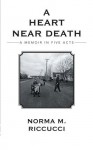 A Heart Near Death: A Memoir in Five Acts - Norma M. Riccucci