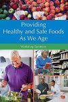 Providing Healthy and Safe Foods as We Age: Workshop Summary - Food Forum