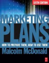 Marketing Plans, Sixth Edition: How to prepare them, how to use them - Malcolm McDonald