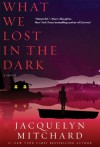 What We Lost in the Dark - Jacquelyn Mitchard