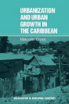 Urbanization and Urban Growth in the Caribbean: An Essay on Social Change in Dependent Societies - Malcolm Cross