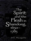 The Spirit and the Flesh in Shandong, 1650 1785 - D E Mungello