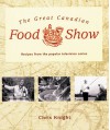 The Great Canadian Food Show: Recipes from the Popular Television Series - Chris Knight