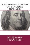 The Autobiography of Benjamin Franklin - Benjamin Franklin, Charles William Eliot