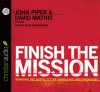 Finish the Mission: Bringing the Gospel to the Unreached and Unengaged - John Piper, David Mathis, David Platt, Ed Stetzer, Louie Giglio, Michael Oh, Michael Ramsden