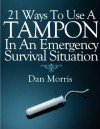 21 Ways To Use A Tampon In An Emergency Survival Situation - Dan Morris