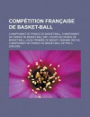 Competition Francaise de Basket-Ball: Championnat de France de Basket-Ball, Championnat de France de Basket-Ball Nm1, Coupe de France de Basket-Ball, Ligue Feminine de Basket, Semaine Des as - Source Wikipedia, Livres Groupe