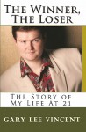 The Winner, the Loser: The Story of My Life at 21 - Gary Lee Vincent
