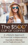The $500 Cup of Coffee: A Lifestyle Approach to Financial Independence - Steven Lome, David Kramer