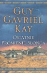 Ostatnie promienie słońca (The Last Light of the Sun) - Guy Gavriel Kay, Agnieszka Sylwanowicz