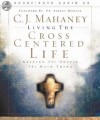 Living the Cross Centered Life: Keeping the Gospel the Main Thing - C.J. Mahaney, Lloyd James, R. Albert Mohler Jr.