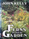 Ferns in Your Garden - John Kelly