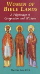 Women of Bible Lands: A Pilgrimage to Compassion and Wisdom - Martha Ann Kirk
