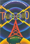 Talking Radio: An Oral History of American Radio in the Television Age - Michael C. Keith