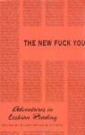 The New Fuck You: Adventures In Lesbian Reading - Eileen Myles, Liz Kotz, Shannon Ebner, Laura Flanders, Eliza Galaher, Marilyn Hacker, Lisa Kron, Joan Larkin, Myra Mniewski, Honor Moore, Cynthia Nelson, Madeline Olnek, Nancy Redwine, Julie Regan, Annie Reid, Danine Ricereto, Camille Roy, Sapphire, Joan Schenkar, Kathy Lou