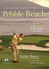 Play Golf the Pebble Beach Way: Lose Five Strokes Without Changing Your Swing - Laird Small, Dave Allen, Jim Nantz