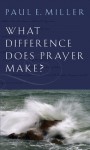 What Difference Does Prayer Make? [booklet] - Paul E. Miller