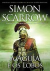 A Águia e os Lobos (Série da Águia #4) - Simon Scarrow, José Saraiva