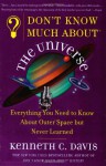 Don't Know Much About the Universe: Everything You Need to Know About Outer Space but Never Learned - Kenneth C. Davis