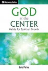 God at the Center - Discovery Series: Habits for Spiritual Growth - Luis Palau