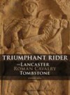 Triumphant Rider: The Lancaster Roman Cavalry Tombstone - Stephen Bull