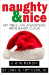 Naughty & Nice: My True-Life Adventure with Santa Claus (True-Life Adventures Book 2) - John Phythyon