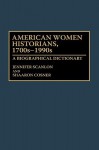 American Women Historians, 1700s-1990s: A Biographical Dictionary - Jennifer Scanlon, Shaaron Cosner