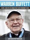 Warren Buffett: 33 Simple Lessons For Life-Changing Results and Extraordinary Success (Warren Buffett, warren buffett biography, warren buffett way) - Arthur Patterson