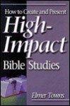 How to Create and Present High-Impact Bible Studies - Elmer L. Towns